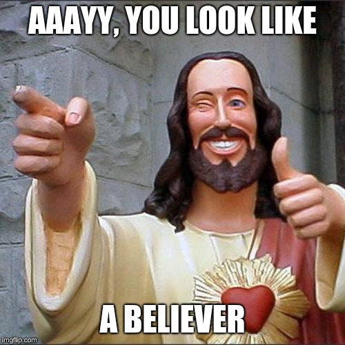 Buddy Christ Meme | AAAYY, YOU LOOK LIKE; A BELIEVER | image tagged in memes,buddy christ,funny,wink,help,gifs | made w/ Imgflip meme maker