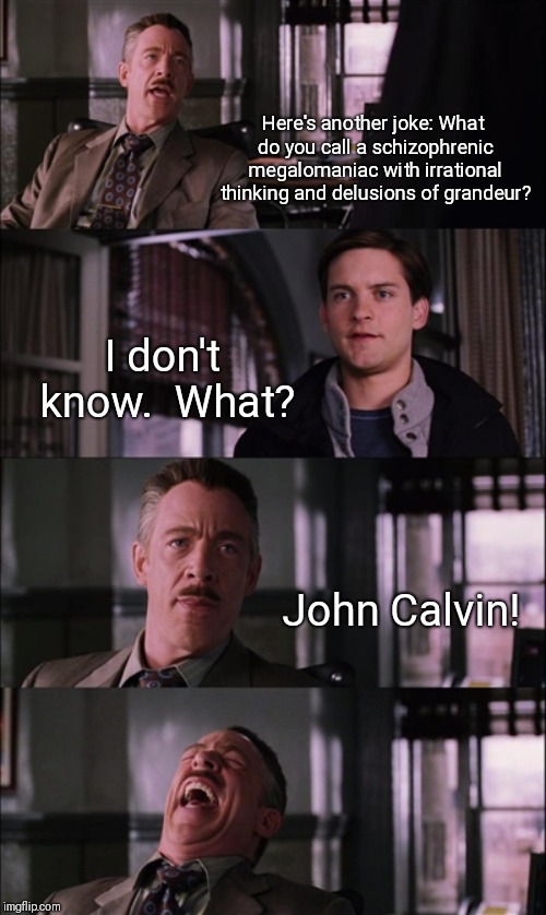 Spiderman Laugh Meme | Here's another joke: What do you call a schizophrenic megalomaniac with irrational thinking and delusions of grandeur? I don't know.  What? John Calvin! | image tagged in memes,spiderman laugh | made w/ Imgflip meme maker