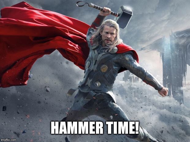 thor1 | HAMMER TIME! | image tagged in thor1 | made w/ Imgflip meme maker