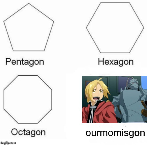Pentagon Hexagon Octagon Meme | ourmomisgon | image tagged in memes,pentagon hexagon octagon | made w/ Imgflip meme maker