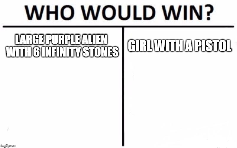 Who Would Win? Meme | LARGE PURPLE ALIEN WITH 6 INFINITY STONES; GIRL WITH A PISTOL | image tagged in memes,who would win | made w/ Imgflip meme maker