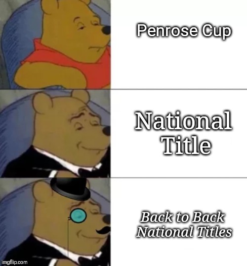 Fancy pooh | Penrose Cup; National Title; Back to Back National Titles | image tagged in fancy pooh | made w/ Imgflip meme maker