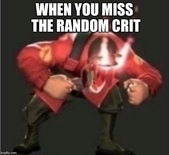 WHEN YOU MISS THE RANDOM CRIT | image tagged in rage,tf2 | made w/ Imgflip meme maker