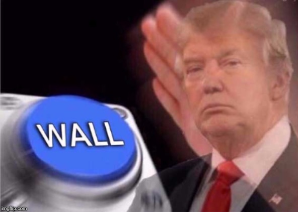 Trump wall button  | . | image tagged in trump wall button | made w/ Imgflip meme maker