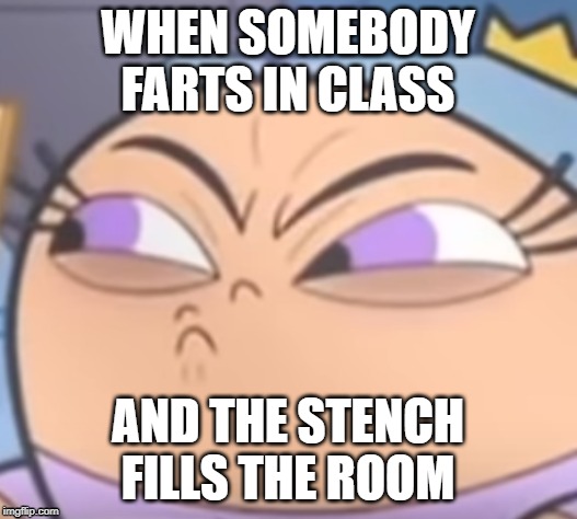 poof | WHEN SOMEBODY FARTS IN CLASS; AND THE STENCH FILLS THE ROOM | image tagged in poof | made w/ Imgflip meme maker