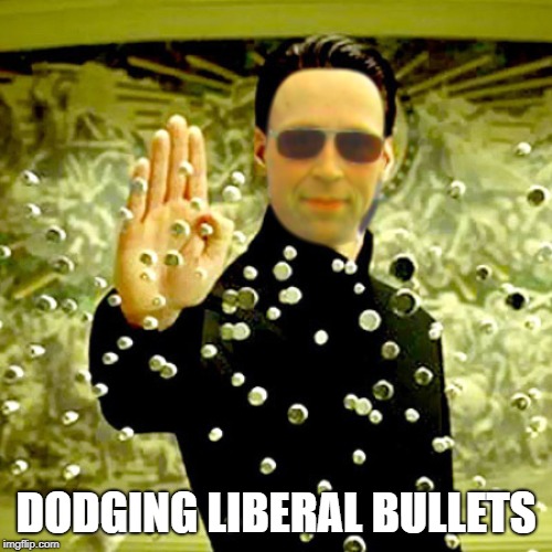 DODGING LIBERAL BULLETS | made w/ Imgflip meme maker