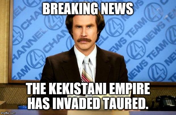Where is Taured? | BREAKING NEWS; THE KEKISTANI EMPIRE HAS INVADED TAURED. | image tagged in breaking news,taured,kekistan,weird,question,invasion | made w/ Imgflip meme maker