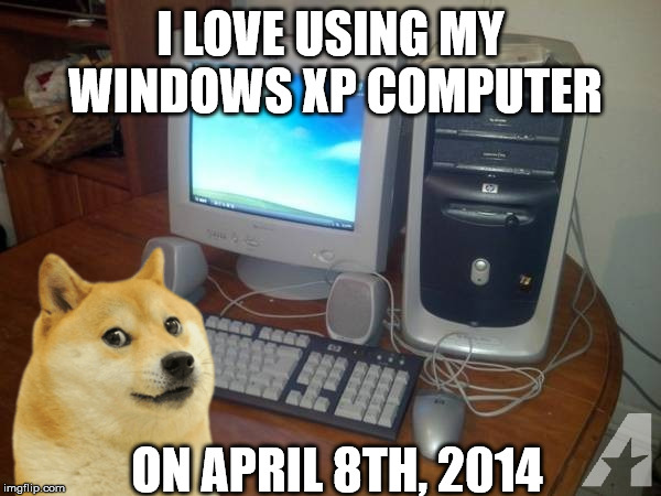 I LOVE USING MY WINDOWS XP COMPUTER; ON APRIL 8TH, 2014 | image tagged in doge,windows xp,windows update | made w/ Imgflip meme maker