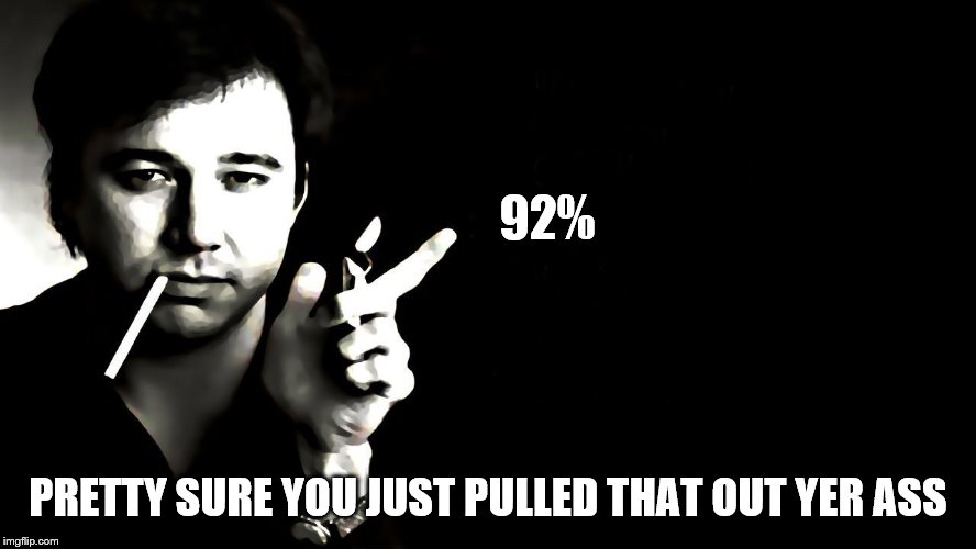 92% PRETTY SURE YOU JUST PULLED THAT OUT YER ASS | made w/ Imgflip meme maker