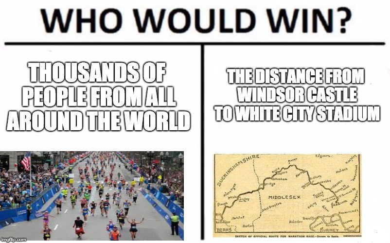 Who Would Win? | THE DISTANCE FROM WINDSOR CASTLE TO WHITE CITY STADIUM; THOUSANDS OF PEOPLE FROM ALL AROUND THE WORLD | image tagged in memes,who would win | made w/ Imgflip meme maker