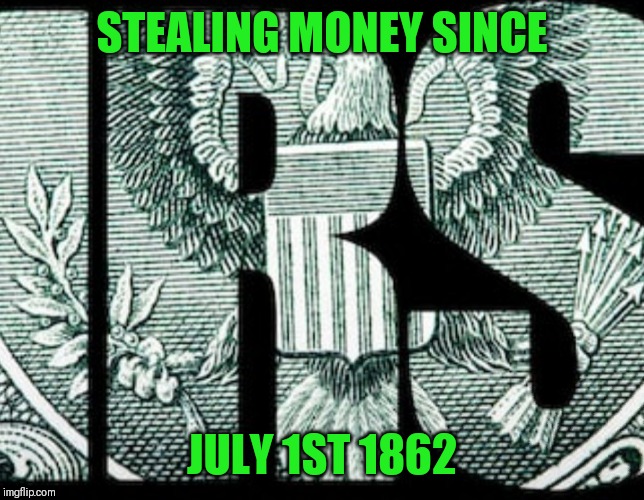 Don't forget today is the last day you can file for an extension on your taxes | STEALING MONEY SINCE; JULY 1ST 1862 | image tagged in taxes,april,income taxes | made w/ Imgflip meme maker
