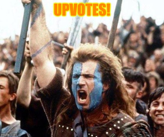 braveheart freedom | UPVOTES! | image tagged in braveheart freedom | made w/ Imgflip meme maker