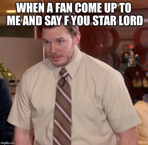 Afraid To Ask Andy Meme | WHEN A FAN COME UP TO ME AND SAY F YOU STAR LORD | image tagged in memes,afraid to ask andy | made w/ Imgflip meme maker