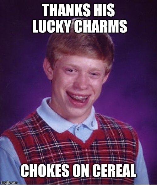 Bad Luck Brian Meme | THANKS HIS LUCKY CHARMS; CHOKES ON CEREAL | image tagged in memes,bad luck brian | made w/ Imgflip meme maker