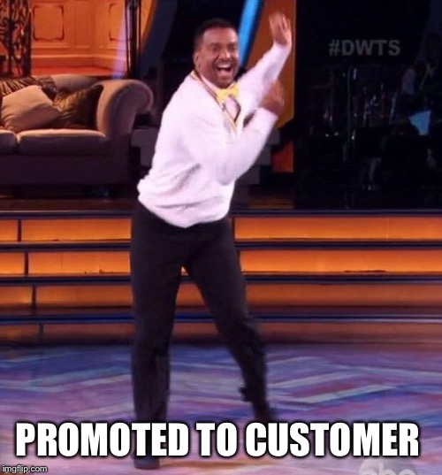 i love it | PROMOTED TO CUSTOMER | image tagged in i love it | made w/ Imgflip meme maker