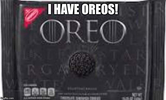 I HAVE OREOS! | made w/ Imgflip meme maker