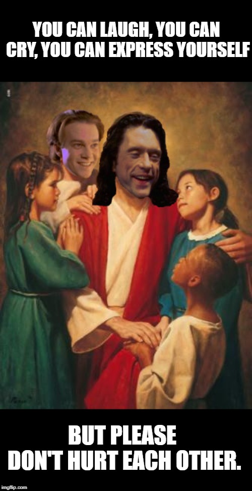 Tommy an kids | YOU CAN LAUGH, YOU CAN CRY, YOU CAN EXPRESS YOURSELF; BUT PLEASE DON'T HURT EACH OTHER. | image tagged in tommy wiseau,the room,jesus | made w/ Imgflip meme maker