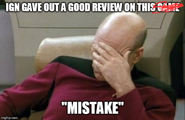 Captain Picard Facepalm Meme | IGN GAVE OUT A GOOD REVIEW ON THIS GAME "MISTAKE" | image tagged in memes,captain picard facepalm | made w/ Imgflip meme maker
