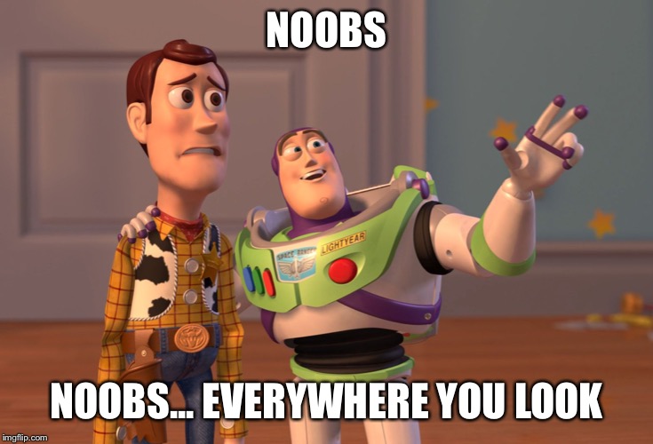 X, X Everywhere Meme | NOOBS; NOOBS... EVERYWHERE YOU LOOK | image tagged in memes,x x everywhere | made w/ Imgflip meme maker