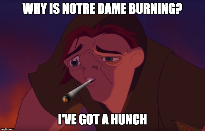 WHY IS NOTRE DAME BURNING? I'VE GOT A HUNCH | made w/ Imgflip meme maker