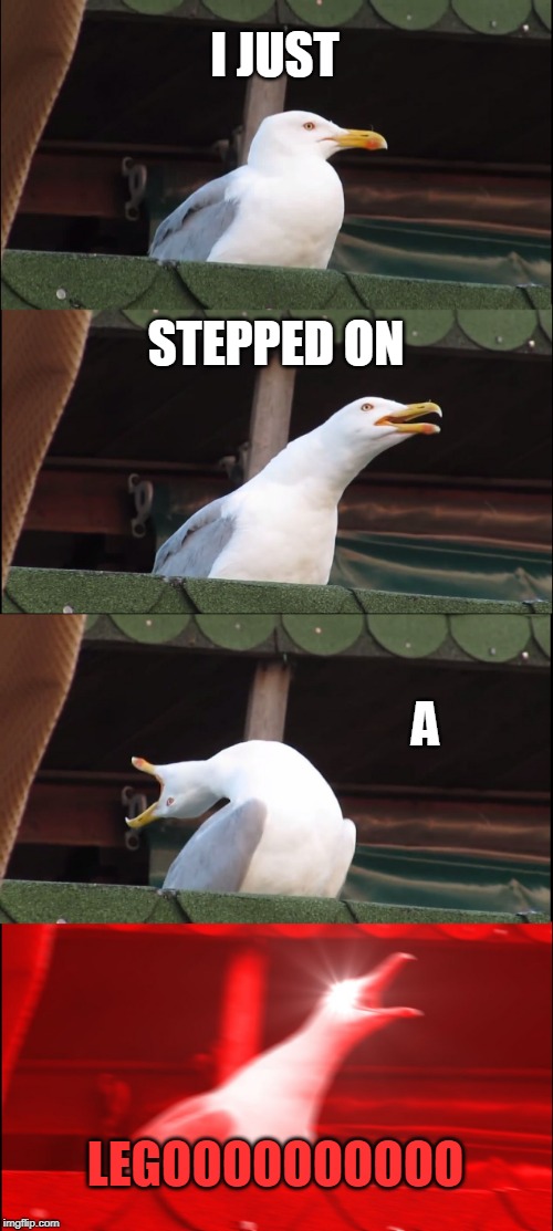 Inhaling Seagull | I JUST; STEPPED ON; A; LEGOOOOOOOOOO | image tagged in memes,inhaling seagull | made w/ Imgflip meme maker