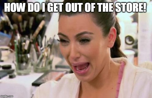 Kim Crying | HOW DO I GET OUT OF THE STORE! | image tagged in kim crying | made w/ Imgflip meme maker