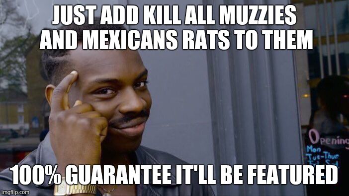 Roll Safe Think About It Meme | JUST ADD KILL ALL MUZZIES AND MEXICANS RATS TO THEM 100% GUARANTEE IT'LL BE FEATURED | image tagged in memes,roll safe think about it | made w/ Imgflip meme maker