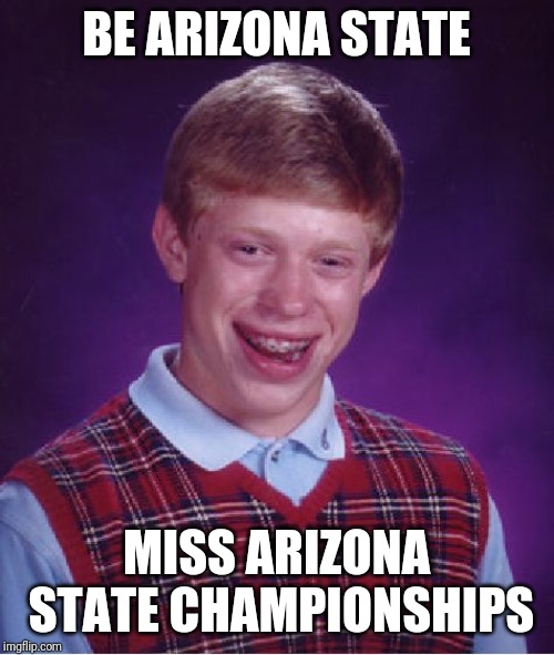 Bad Luck Brian Meme | BE ARIZONA STATE; MISS ARIZONA STATE CHAMPIONSHIPS | image tagged in memes,bad luck brian | made w/ Imgflip meme maker