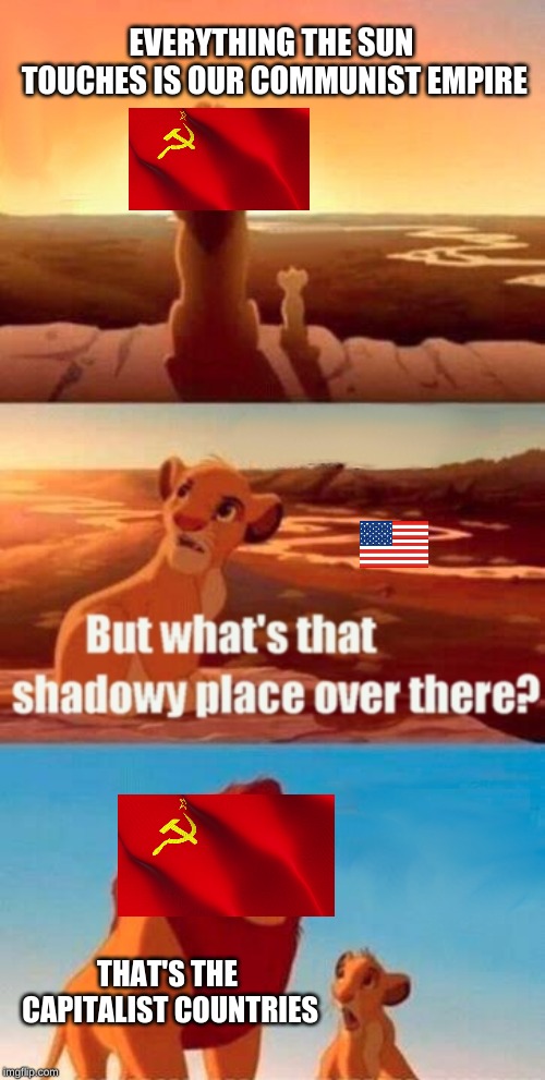 Simba Shadowy Place Meme | EVERYTHING THE SUN TOUCHES IS OUR COMMUNIST EMPIRE; THAT'S THE CAPITALIST COUNTRIES | image tagged in memes,simba shadowy place | made w/ Imgflip meme maker