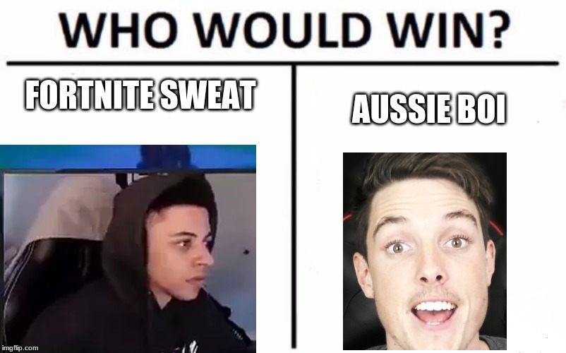 Who Would Win? Meme | FORTNITE SWEAT; AUSSIE BOI | image tagged in memes,who would win | made w/ Imgflip meme maker