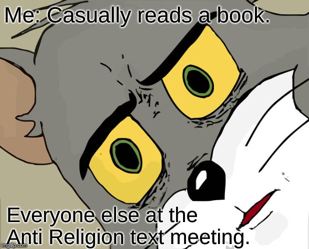 Unsettled Tom Meme | Me: Casually reads a book. Everyone else at the Anti Religion text meeting. | image tagged in memes,unsettled tom | made w/ Imgflip meme maker