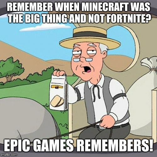 Pepperidge Farm Remembers Meme | REMEMBER WHEN MINECRAFT WAS THE BIG THING AND NOT FORTNITE? EPIC GAMES REMEMBERS! | image tagged in memes,pepperidge farm remembers | made w/ Imgflip meme maker