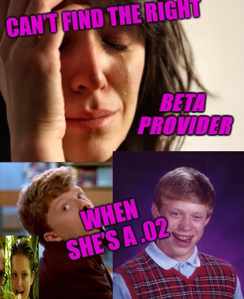 High Standards | CAN’T FIND THE RIGHT; BETA PROVIDER; WHEN SHE’S A .02 | image tagged in memes,cucks,beta,red pill blue pill,red pill,users | made w/ Imgflip meme maker