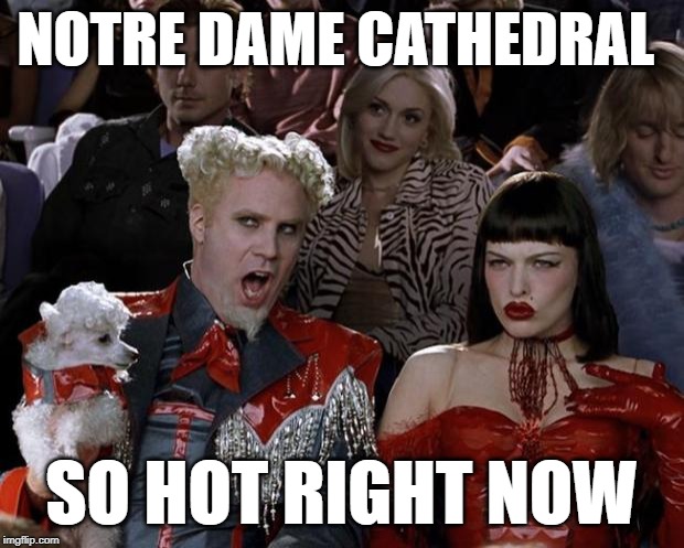 Obligatory. | NOTRE DAME CATHEDRAL; SO HOT RIGHT NOW | image tagged in memes,mugatu so hot right now,too soon | made w/ Imgflip meme maker