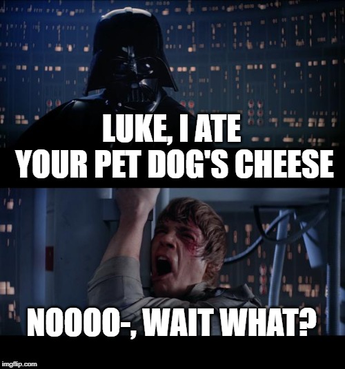 Random idea that I had that sounds so wrong | LUKE, I ATE YOUR PET DOG'S CHEESE; NOOOO-, WAIT WHAT? | image tagged in memes,star wars no,dog,dog's cheese,wait what | made w/ Imgflip meme maker