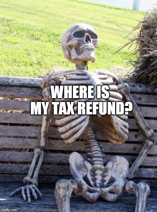 Waiting Skeleton Meme | WHERE IS MY TAX REFUND? | image tagged in memes,waiting skeleton | made w/ Imgflip meme maker