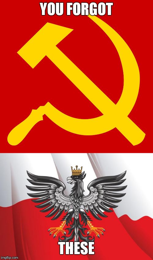 YOU FORGOT THESE | image tagged in hammer and sickle,polish flag | made w/ Imgflip meme maker