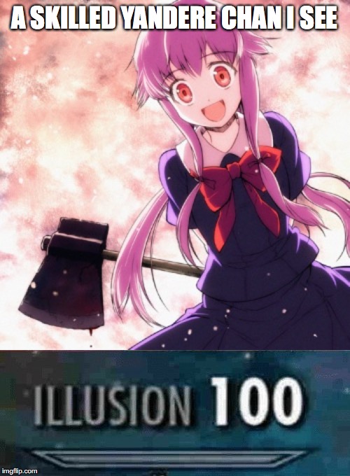 A SKILLED YANDERE CHAN I SEE | image tagged in yandere,illusion 100 | made w/ Imgflip meme maker
