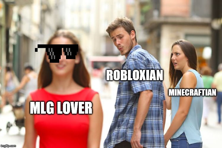 Distracted Boyfriend Meme | MLG LOVER ROBLOXIAN MINECRAFTIAN | image tagged in memes,distracted boyfriend | made w/ Imgflip meme maker