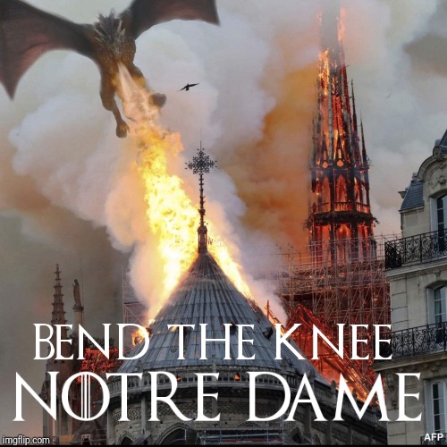 Bend the Knee | image tagged in notre dame,fire,game of thrones,dragon | made w/ Imgflip meme maker