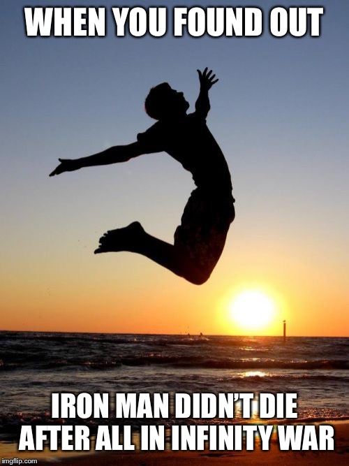 Overjoyed | WHEN YOU FOUND OUT; IRON MAN DIDN’T DIE AFTER ALL IN INFINITY WAR | image tagged in memes,overjoyed | made w/ Imgflip meme maker