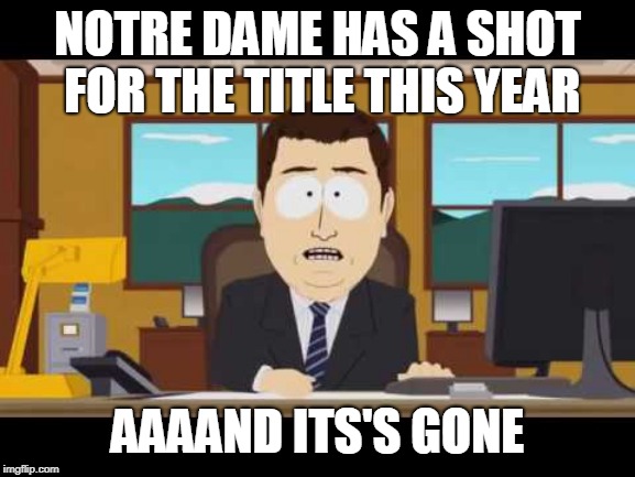 Aand it's gone! | NOTRE DAME HAS A SHOT FOR THE TITLE THIS YEAR; AAAAND ITS'S GONE | image tagged in aand it's gone | made w/ Imgflip meme maker