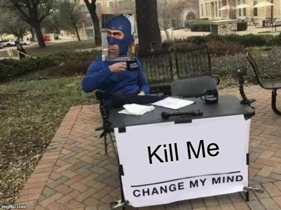 Change My Mind | Kill
Me | image tagged in memes,change my mind,spy,kill me | made w/ Imgflip meme maker