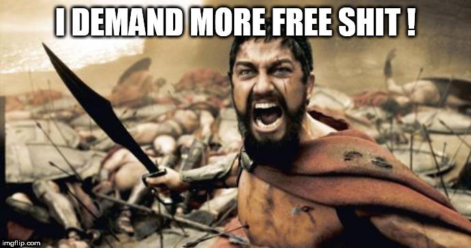 Sparta Leonidas Meme | I DEMAND MORE FREE SHIT ! | image tagged in memes,sparta leonidas | made w/ Imgflip meme maker