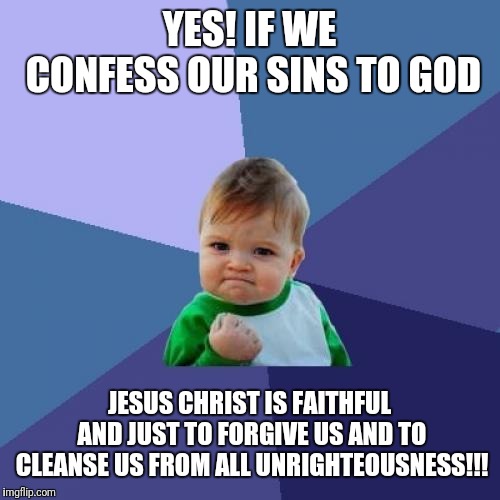 Success Kid Meme | YES! IF WE CONFESS OUR SINS TO GOD; JESUS CHRIST IS FAITHFUL AND JUST TO FORGIVE US AND TO CLEANSE US FROM ALL UNRIGHTEOUSNESS!!! | image tagged in memes,success kid | made w/ Imgflip meme maker