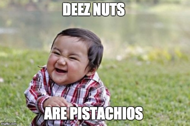 Evil Toddler | DEEZ NUTS; ARE PISTACHIOS | image tagged in memes,evil toddler | made w/ Imgflip meme maker