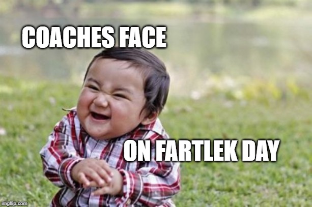 Evil Toddler | COACHES FACE; ON FARTLEK DAY | image tagged in memes,evil toddler | made w/ Imgflip meme maker