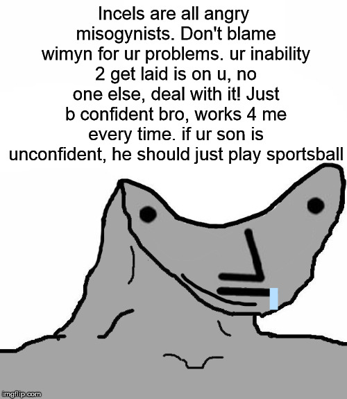 NPC Brainlet | Incels are all angry misogynists. Don't blame wimyn for ur problems. ur inability 2 get laid is on u, no one else, deal with it! Just b confident bro, works 4 me every time. if ur son is unconfident, he should just play sportsball | image tagged in npc,brain,sports,women,confidence,misogyny | made w/ Imgflip meme maker