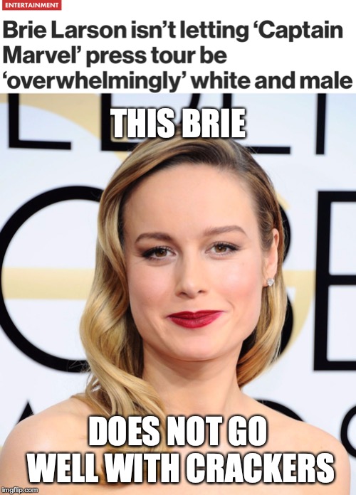No crackers for Brie! | THIS BRIE; DOES NOT GO WELL WITH CRACKERS | image tagged in no crackers please,brie larson,brie cheese | made w/ Imgflip meme maker