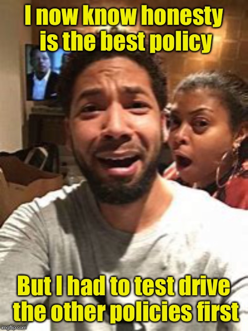 Flunked out of the school of hard knocks | I now know honesty is the best policy; But I had to test drive the other policies first | image tagged in jussie smollett,memes,lies,honesty | made w/ Imgflip meme maker